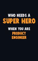 Who Need A SUPER HERO, When You Are Product Engineer: 6X9 Career Pride 120 pages Writing Notebooks