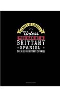 Always Be Yourself Unless You Can Be A Brittany Spaniel Then Be A Brittany Spaniel: Reading Journal