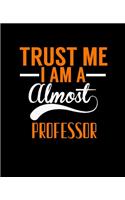 Trust Me I Am a Almost Professor: College Ruled Lined Notebook - 120 Pages Perfect Funny Gift keepsake Journal, Diary