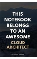 THIS JOURNAL BELONGS TO AN AWESOME Cloud Architect Notebook / Journal 6x9 Ruled Lined 120 Pages: for Cloud Architect 6x9 notebook / journal 120 pages for daybook log workbook exercise design notes ideas memorie, blueprint and goals. Degree Stude