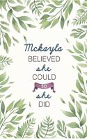 Mckayla Believed She Could So She Did: Cute Personalized Name Journal / Notebook / Diary Gift For Writing & Note Taking For Women and Girls (6 x 9 - 110 Blank Lined Pages)