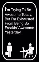 I'm Trying To Be Awesome Today But I'm Exhausted From Being So Freakin' Awesome Yesterday: 110-Page Blank Lined Journal The Office Work Coworker Manager Gag Gift Idea