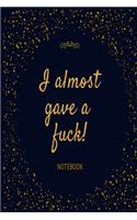 I almost gave a f*ck Notebook: Black & gold rude funny slogan lined paperback jotter