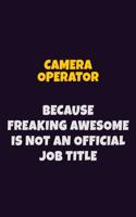 Camera Operator Because Freaking Awesome is not An Official Job Title