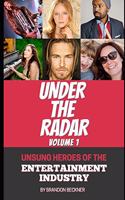 Under the Radar: Unsung Heroes Of The Entertainment Industry Volume 1