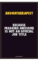 Aromatherapist, Because Freaking Awesome Is Not An Official Job Title: Career Motivational Quotes 6x9 120 Pages Blank Lined Notebook Journal