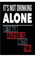 It's Not Drinking Alone If Your Aussie Is With You
