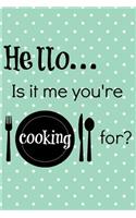 Hello... Is It Me You're Cooking For?