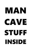 Man Cave Stuff Inside Journal For Men Black Font On White Design: (Notebook, Diary, Blank Book)(Fun Gift Ideas for Guys)