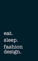 Eat. Sleep. Fashion Design. - Lined Notebook: Writing Journal