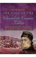 Case of the Chocolate Cream Killer: The Poisonous Passion of Christiana Edmunds