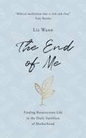 End of Me: Finding Resurrection Life in the Daily Sacrifices of Motherhood