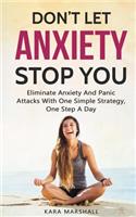 Don't Let Anxiety Stop You: Eliminate Anxiety and Panic Attacks with One Simple Strategy, One Step a Day