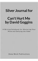 Silver Journal for Can't Hurt Me by David Goggins: A Writing Notebook for Mastering Your Mind and Defying the Odds