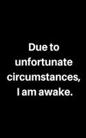 Due to Unfortunate Circumstances, I Am Awake.: A Funny Wide Ruled Notebook, Journal