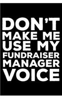 Don't Make Me Use My Fundraiser Manager Voice: 6x9 Notebook, Ruled, Funny Writing Notebook, Journal for Work, Daily Diary, Planner, Organizer for Fundraiser Managers