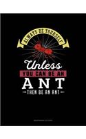 Always Be Yourself Unless You Can Be an Ant Then Be an Ant: 6 Columns Columnar Pad(352 6 Columns Columnar Pad)