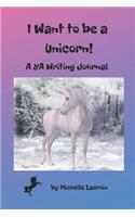 I Want to Be a Unicorn!: A YA Writing Journal(3 Young Adult Writing Journals)