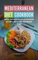 Mediterranean Diet Cookbook: Improve Your Health and Increase Your Energy with Simple and Delicious Mediterranean Recipes