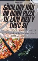 Sách D&#7840;y N&#7844;u &#258;n Bánh Pizza T&#7920; Làm Ki&#7874;u Ý Th&#7920;c S&#7920;