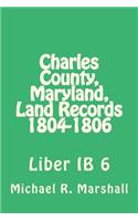 Charles County, Maryland, Land Records 1804-1806: Liber IB 6