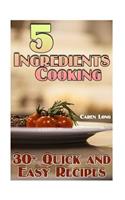 5 Ingredients Cooking: 30+ Quick and Easy Recipes: (Easy Cooking, Easy Recipes)