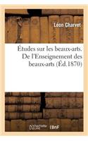 Études Sur Les Beaux-Arts. de l'Enseignement Des Beaux-Arts Au Point de Vue