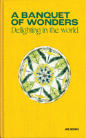 Banquet of Wonders: Delighting in the World