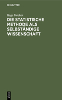 Die Statistische Methode ALS Selbständige Wissenschaft: Eine Einführung in Deren Fundamente Und Grundzüge