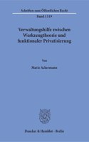 Verwaltungshilfe Zwischen Werkzeugtheorie Und Funktionaler Privatisierung