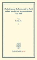 Die Entstehung Der Konservativen Partei Und Die Preussischen Agrarverhaltnisse Von 1848