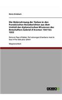 Die Wahrnehmung der Türken in den französischen Reiseberichten aus dem Umfeld der diplomatischen Missionen des Botschafters Gabriel d'Aramon 1547 bis 1553: Estre en Pays infideles, fort estranges & barbare: mais le tout m'ha esté pour plaisir(German)