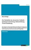 Medialität des deutschen Fußballs - Spieltagzerstückelung, Markenbildung, Totalvermarktung
