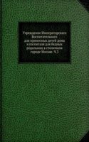 Uchrezhdenie Imperatorskago Vospitatelnago dlya prinosnyh detej doma i gospitalya dlya bednyh rodilnits v stolichnom gorode Moskve. Ch.3