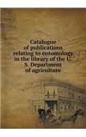 Catalogue of Publications Relating to Entomology in the Library of the U.S. Department of Agriculture