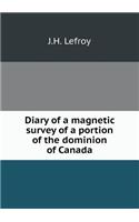 Diary of a Magnetic Survey of a Portion of the Dominion of Canada