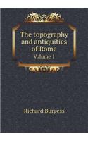 The Topography and Antiquities of Rome Volume 1