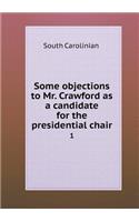 Some Objections to Mr. Crawford as a Candidate for the Presidential Chair 1
