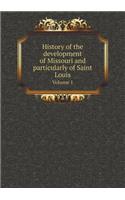 History of the Development of Missouri and Particularly of Saint Louis Volume 1