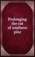 PROLONGING THE CUT OF SOUTHERN PINE