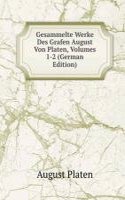 Gesammelte Werke Des Grafen August Von Platen, Volumes 1-2 (German Edition)