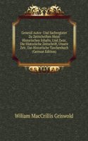 General Autor- Und Sachregister Zu Zeitschriften Meist Historischen Inhalts, Und Zwar, Die Historische Zeitschrift, Unsere Zeit, Das Historische Taschenbuch (German Edition)