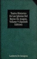 Teatro Historico De Las Iglesias Del Reyno De Aragon, Volume 9 (Spanish Edition)