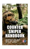 Counter Sniper Handbook - Eliminate the Risk with the Official US Army Manual: Suitable Countersniping Equipment, Rifles, Ammunition, Noise and Muzzle Flash, Sights, Firing Positions, Typical Countersniper Situations and Decisi