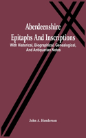 Aberdeenshire Epitaphs And Inscriptions: With Historical, Biographical, Genealogical, And Antiquarian Notes