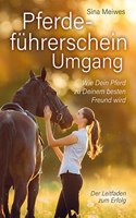 Pferdefuhrerschein Umgang - Wie Dein Pferd zu Deinem besten Freund wird - Der Leitfaden zum Erfolg