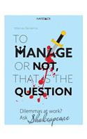 To Manage or Not, That Is the Question: Dilemmas at Work? Ask Shakespeare
