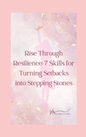 Rise Through Resilience: 7 Skills for Turning Setbacks into Steppingstones