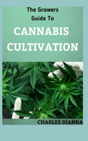 The Growers Guide To CANNABIS CULTIVATION: The Complete Guide To Marijuana Growing For Medicinal Use