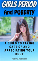 Girls Period and Puberty: A Guide to Taking Care of and Appreciating Your Body